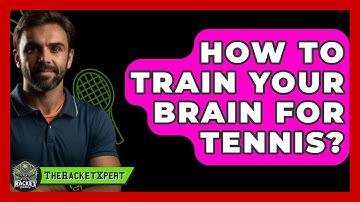 How To Train Your Brain For Tennis? - The Racket Xpert