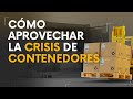 Cómo aprovechar la crisis de contenedores