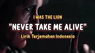 I Was The Lion - Never Take Me Alive |🎶| Lirik Terjemahan Indonesia