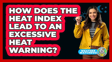 How Does The Heat Index Lead To An Excessive Heat Warning? - Weather Watchdog