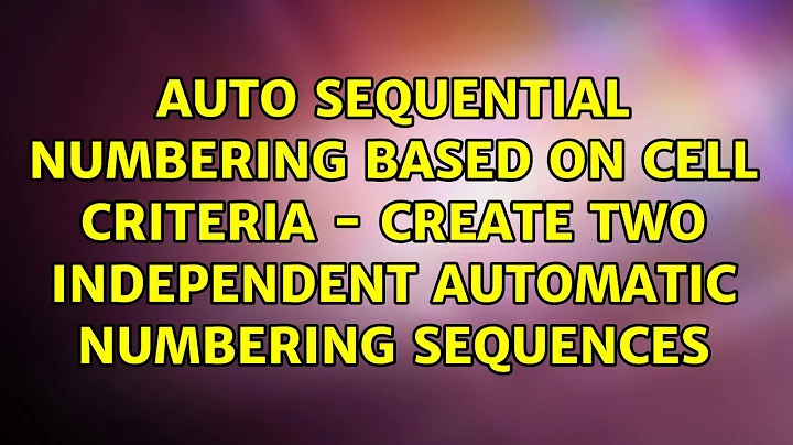 Auto Sequential numbering based on cell criteria - create two independent automatic numbering...