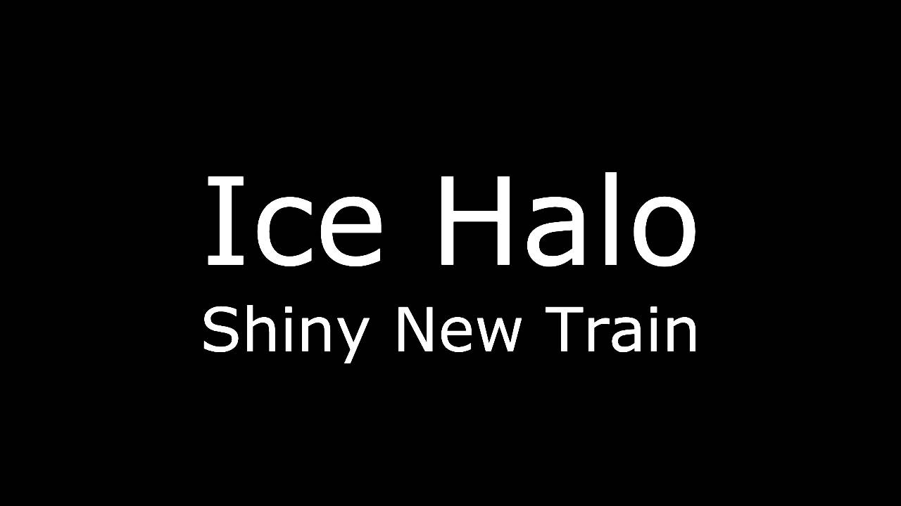 Ice Halo -  Shiny New Train