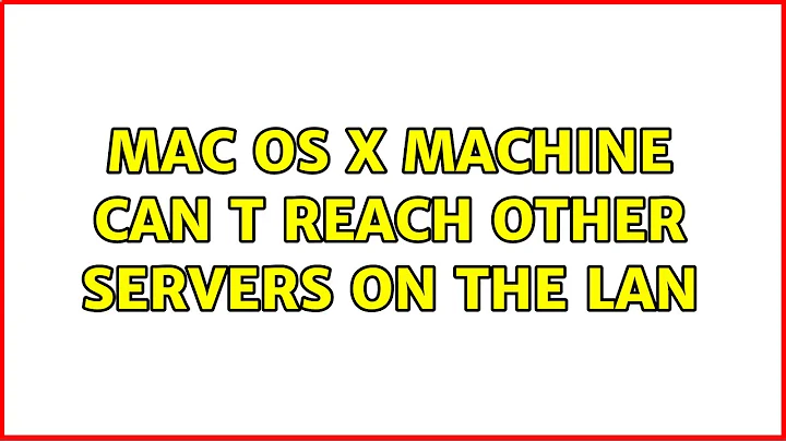 Mac OS X machine can t reach other servers on the LAN (3 Solutions!!)