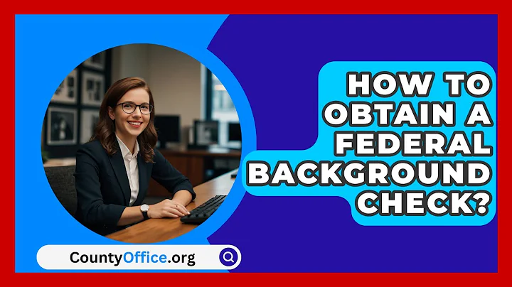 How To Obtain A Federal Background Check? - CountyOffice.org