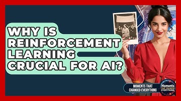 Why Is Reinforcement Learning Crucial For AI? - Moments That Changed Everything