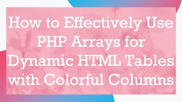 How to Effectively Use PHP Arrays for Dynamic HTML Tables with Colorful Columns