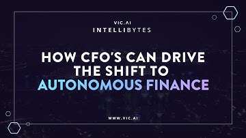 How CFOs can drive the shift to autonomous finance | #Intellibytes by Vic.ai