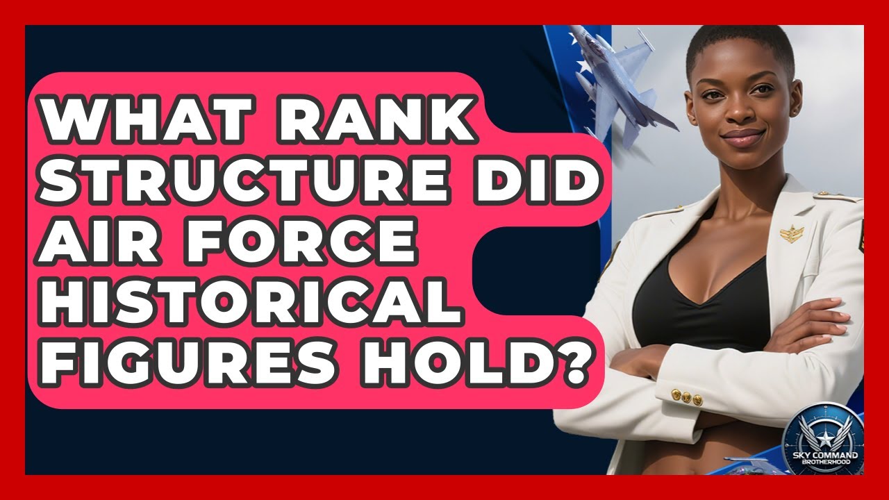 What Rank Structure Did Air Force Historical Figures Hold? - Sky Command Brotherhood