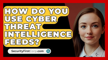 How Do You Use Cyber Threat Intelligence Feeds? - SecurityFirstCorp.com
