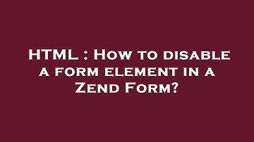 HTML : How to disable a form element in a Zend Form?