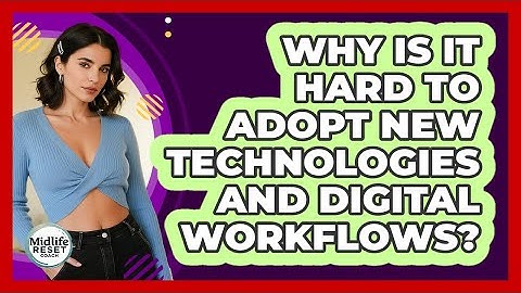 Why Is It Hard To Adopt New Technologies And Digital Workflows? - Midlife Reset Coach