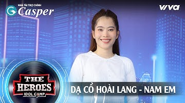 DẠ CỔ HOÀI LANG - NAM EM ( Music Video)| The Heroes Thần Tượng Đối Thần Tượng