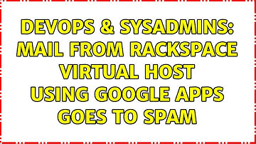 DevOps & SysAdmins: Mail from Rackspace virtual host using Google Apps goes to spam (2 Solutions!!)