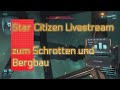 LIVE--TIMAE666--STAR CITIZEN LIVESTREAM-ZUM SCHROTTEN UND BERGBAU