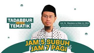 (Serial Tadabbur) Antara Jam 5 Subuh & Jam 7 Pagi | Ust. Dr. Maulana La Eda, Lc., M.A.
