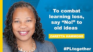Zaretta Hammond: How to Combat Learning Loss | #PLtogether