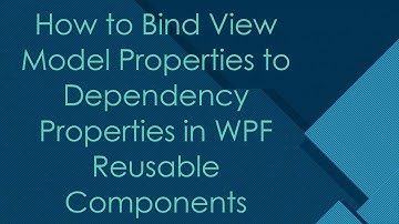 How to Bind View Model Properties to Dependency Properties in WPF Reusable Components
