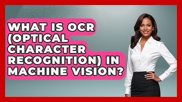 What Is OCR (Optical Character Recognition) In Machine Vision? - How It Comes Together