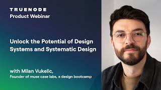 TrueNode Product Webinar: Unlock the Potential of Design Systems and Systematic Design
