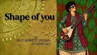 shape of you but make it indian classical (instrumental)