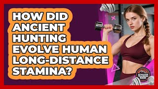 How Did Ancient Hunting Evolve Human Long-distance Stamina? - Athletes Training Room
