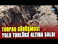 Torpaq sürüşməsinin sahəsi genişləndi, yol daraldı: ərazidən keçid TƏHLÜKƏYƏ ÇEVRİLDİ