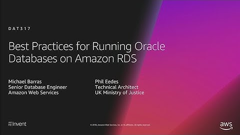 AWS re:Invent 2018: Best Practices for Running Oracle Databases on Amazon RDS (DAT317)