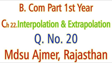 Q. No. 20. Ch 22 Interpolation And Extrapolation MDSU Ajmer B. Com Part 1st Year