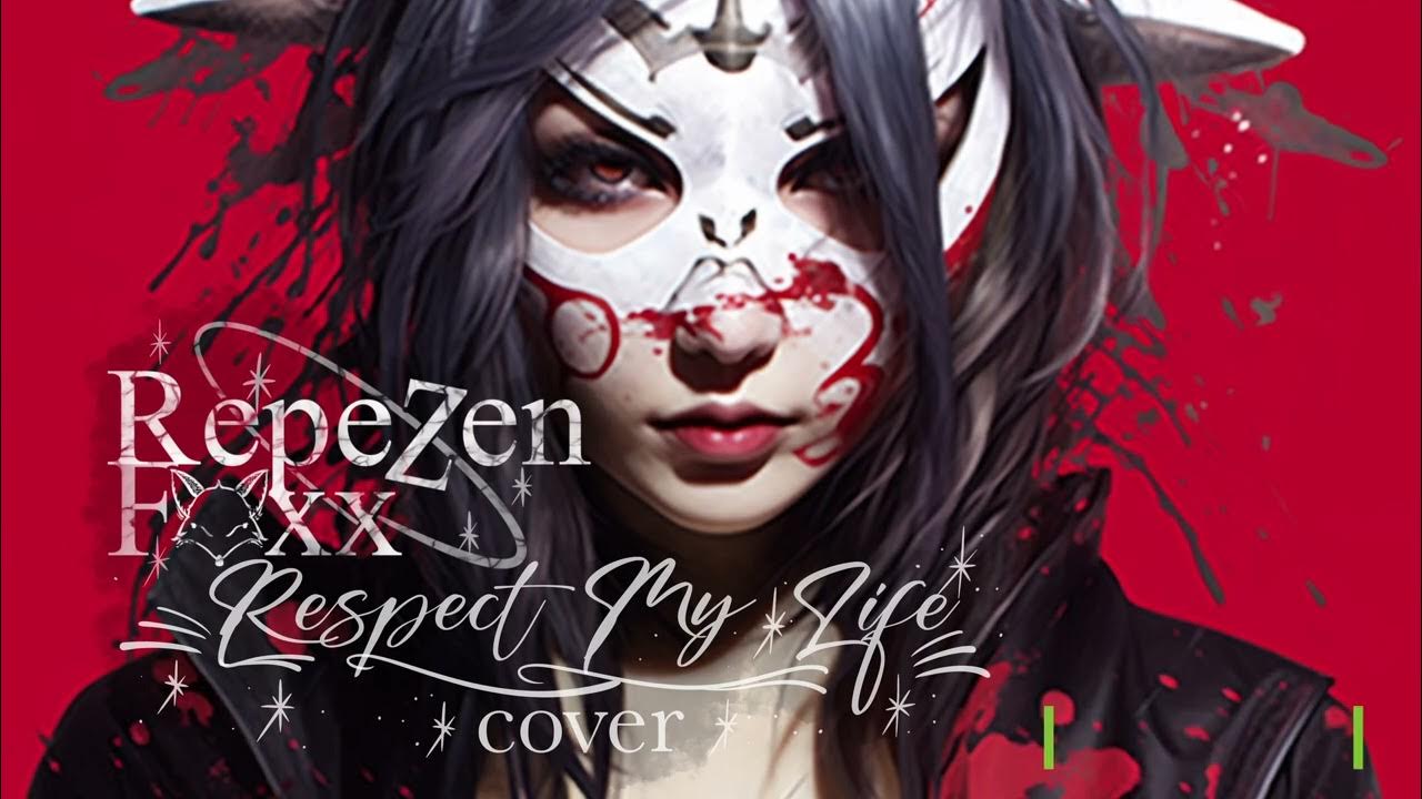 【Repezen Foxx】-RESPECT MY LIFE- Cover