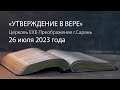 Служение 26 июля 2023 года. Тема: &quot;Утверждение в вере&quot;. Церковь ЕХБ &quot;Преображение&quot; г. Сарань