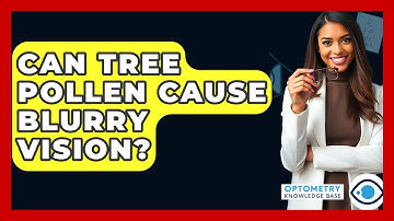 Can Tree Pollen Cause Blurry Vision? - Optometry Knowledge Base