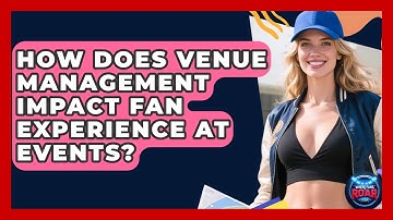 How Does Venue Management Impact Fan Experience at Events? | Where the Fans Roar