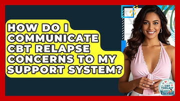 How Do I Communicate CBT Relapse Concerns To My Support System? - CBT Toolkit