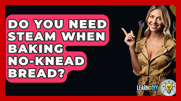 Do You Need Steam When Baking No-knead Bread? - LearnToDIY360.com