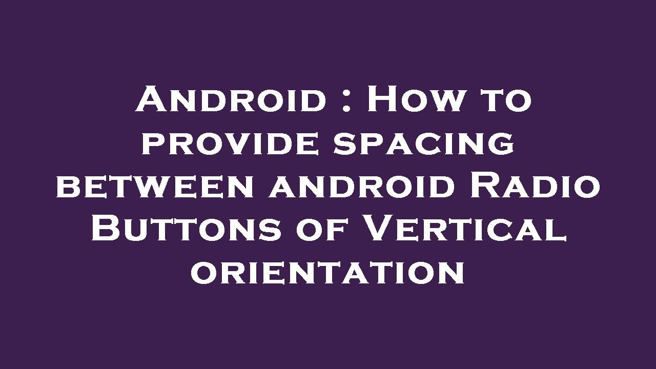 Android How To Provide Spacing Between Android Radio Buttons Of android-how-to-provide-spacing-between-android-radio-buttons-of