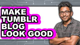 How to Make Tumblr Blog Look Good - Full Guide