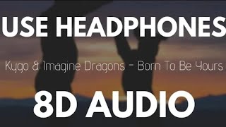 Kygo \& Imagine Dragons - Born To Be Yours (8D AUDIO)