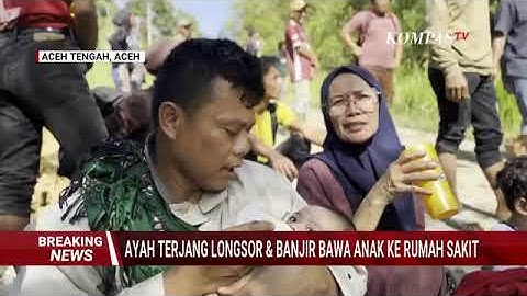 Ayah Di Aceh Tengah Nekat Terjang Longsor & Banjir untuk Bawa Anak ke Rumah Sakit