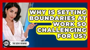 Why Is Setting Boundaries At Work So Challenging For Us? - The Gen X Rewind