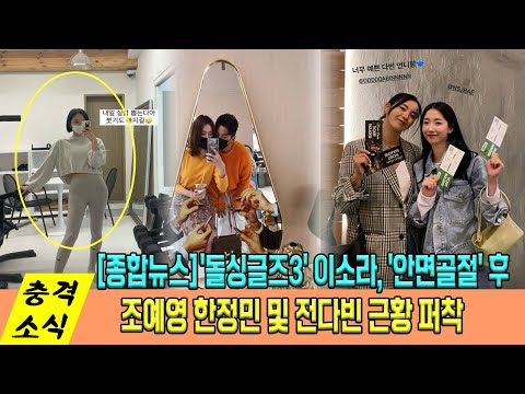[종합뉴스]'돌싱글즈3' 이소라, '안면골절' 후 전해진 근황...조예영 한정민 달달 최대치... 배수진X전다빈 원래 친했나?