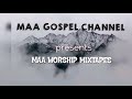 MAA GOSPEL PRAISE AND WORSHIP