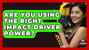 Are You Using The Right Impact Driver Power? - ToolBench Pros