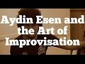 Aydin Esen and the Art of Improvisation - A Musical Gift