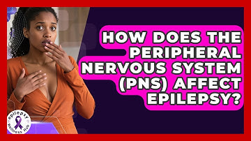 How Does The Peripheral Nervous System (PNS) Affect Epilepsy? - Epilepsy Wellness Hub