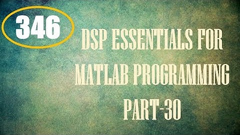 CME | Lecture-346 | DSP Essentials for MATLAB Programming Part-30