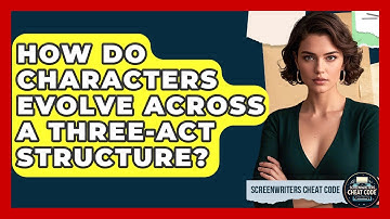 How Do Characters Evolve Across A Three-act Structure? - Screenwriter