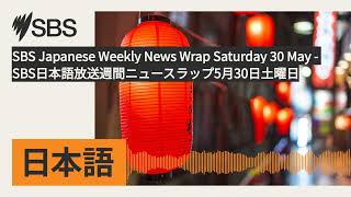 SBS Japanese Weekly News Wrap Saturday 30 May - SBS Japanese Broadcast Weekly News Wrap Saturday,...