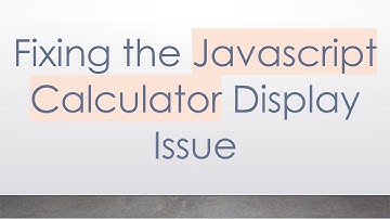 Fixing the Javascript Calculator Display Issue