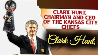 All About Clark Hunt, Chairman and CEO of the Kansas City Chiefs