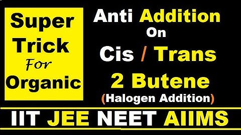 (Super Trick) Anti Addition on Cis/Trans 2 Butene. Stereo-chemical aspects of reaction with Br2 .